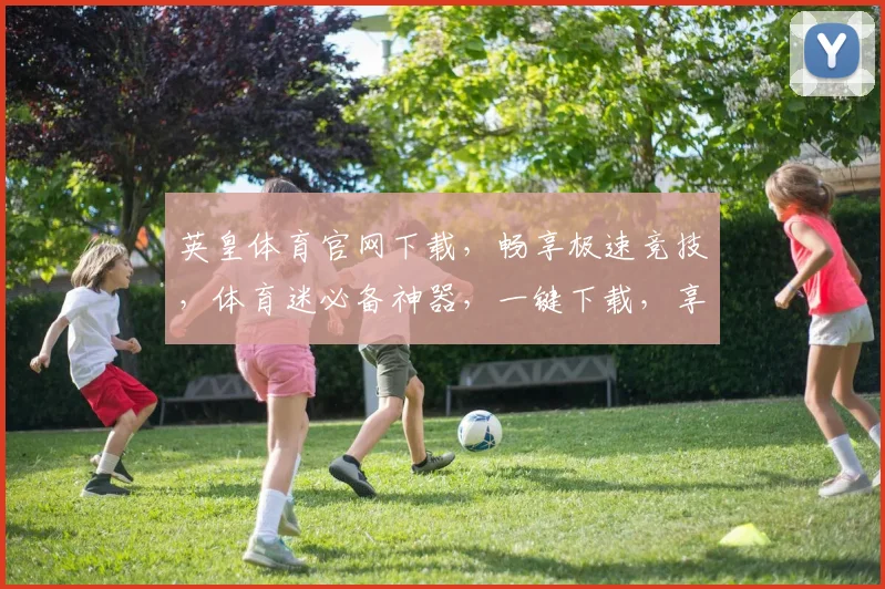 英皇体育官网下载，畅享极速竞技，体育迷必备神器，一键下载，享受精彩赛事